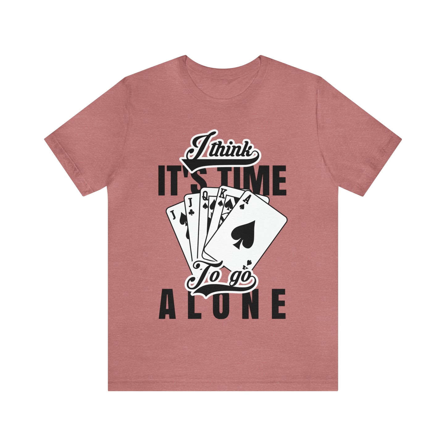 "I Think It's Time To Go Alone" Euchre T-Shirt