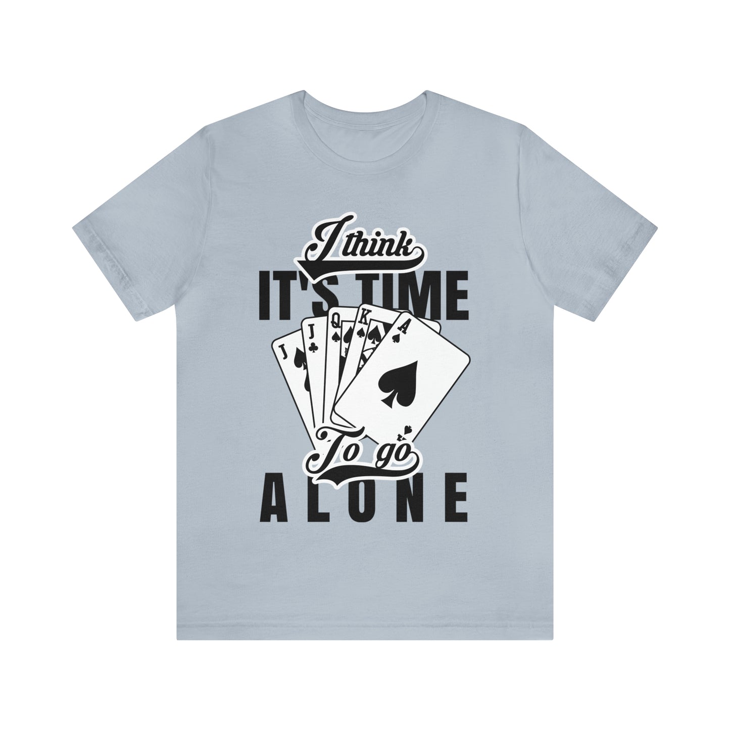"I Think It's Time To Go Alone" Euchre T-Shirt