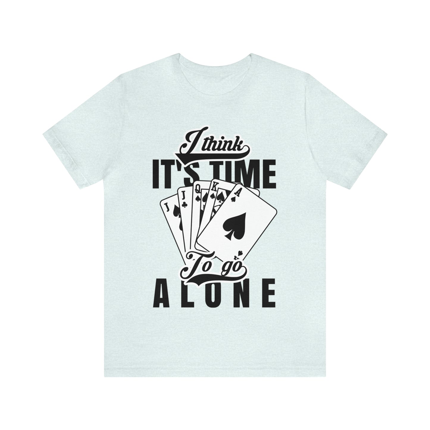 "I Think It's Time To Go Alone" Euchre T-Shirt