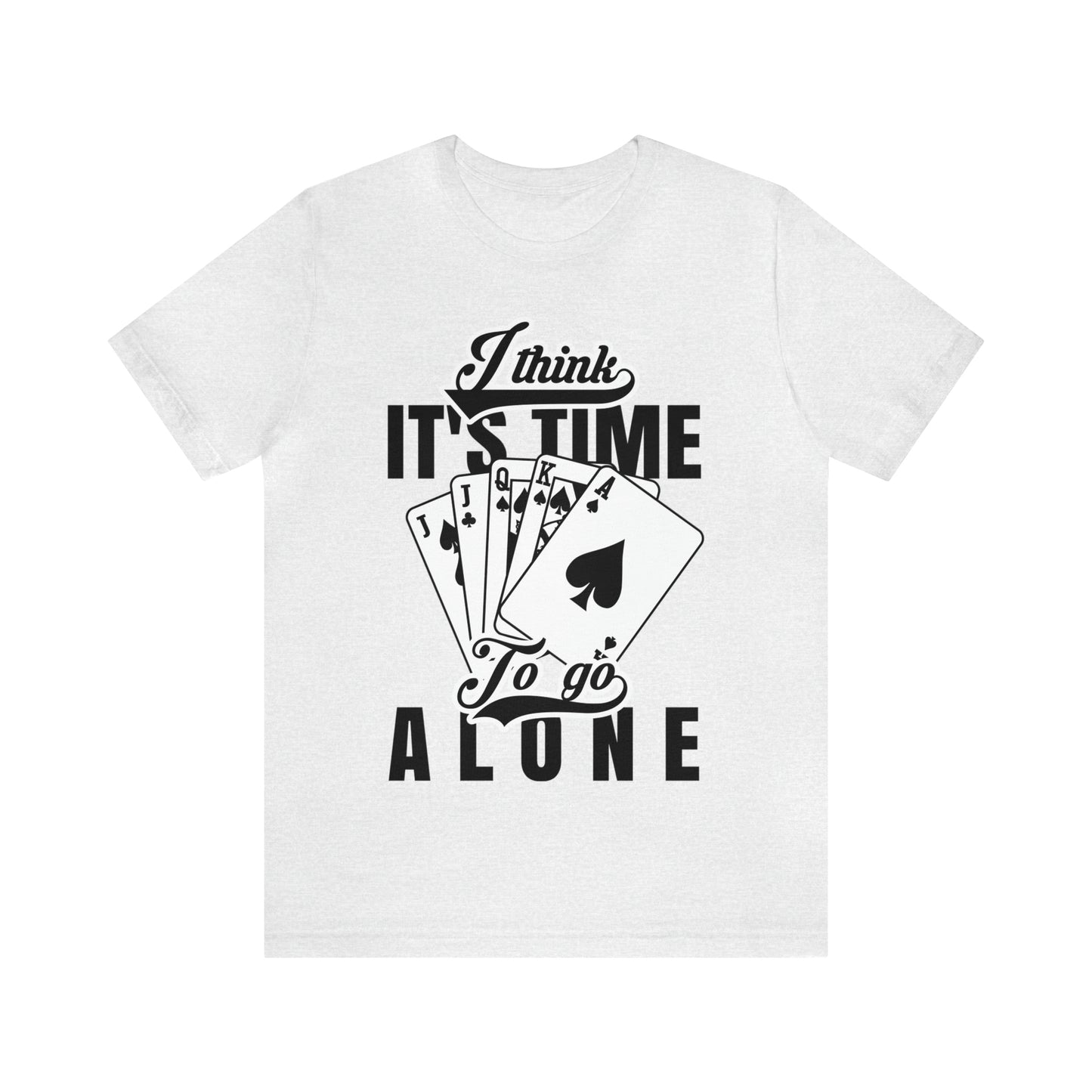 "I Think It's Time To Go Alone" Euchre T-Shirt
