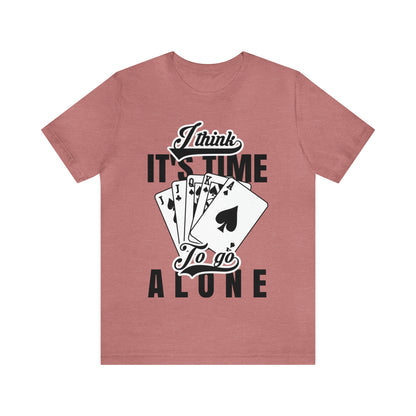 "I Think It's Time To Go Alone" Euchre T-Shirt