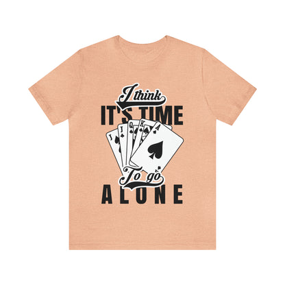 "I Think It's Time To Go Alone" Euchre T-Shirt